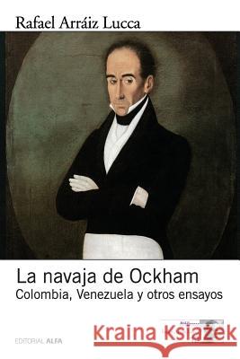 La navaja de Ockham: Colombia, Venezuela y otros ensayos Arraiz Lucca, Rafael 9789803543990 Editorial Alfa - książka