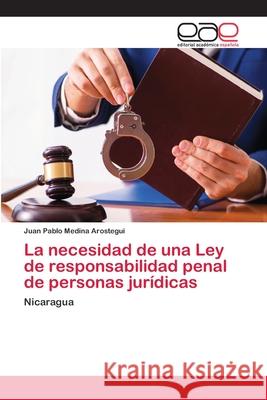 La necesidad de una Ley de responsabilidad penal de personas jurídicas Juan Pablo Medina Arostegui 9786200430335 Editorial Academica Espanola - książka