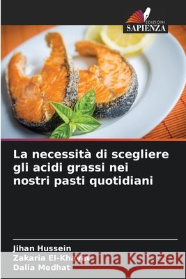 La necessità di scegliere gli acidi grassi nei nostri pasti quotidiani Hussein, Jihan, El-Khayat, Zakaria, Medhat, Dalia 9786209639456 Edizioni Sapienza - książka