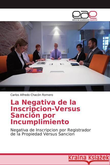 La Negativa de la Inscripcion-Versus Sanción por Incumplimiento : Negativa de Inscripcion por Registrador de la Propiedad Versus Sancion Chacón Romero, Carlos Alfredo 9786202152396 Editorial Académica Española - książka