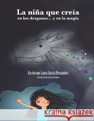 La niña que creía en los dragones... y en la magia Garcia Hernandez, Laura, Garcia Espinosa, Lino Luis 9798653403705 Independently Published - książka