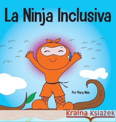 La Ninja Inclusiva: Un libro infantil contra el acoso escolar sobre inclusi?n, compasi?n y diversidad Mary Nhin 9781637315644 Grow Grit Press LLC - książka