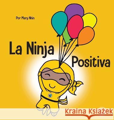 La Ninja Positiva: Un libro para niños sobre la atención plena y el manejo de emociones y sentimientos negativos Nhin, Mary 9781637315446 Grow Grit Press LLC - książka