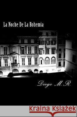 La Noche De La Bohemia M. R., Diego Alejandro 9781523437467 Createspace Independent Publishing Platform - książka