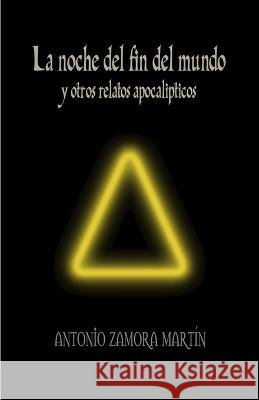 La noche del fin del mundo y otros relatos apocalípticos Antonio Zamora Martín 9798366614900 Independently Published - książka