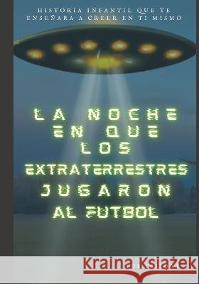 La Noche en que los Extraterrestres Jugaron al Futbol Cs Sport   9798393657529 Independently Published - książka