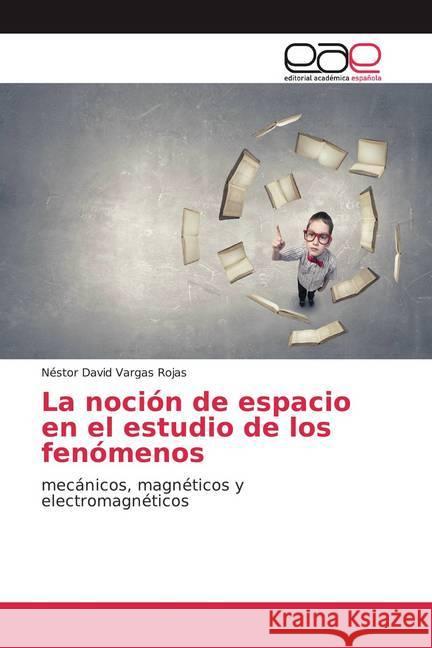 La noción de espacio en el estudio de los fenómenos : mecánicos, magnéticos y electromagnéticos Vargas Rojas, Néstor David 9786200377661 Editorial Académica Española - książka