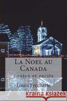 La Noel au Canada: contes et recits Frechette, Louis 9781720807681 Createspace Independent Publishing Platform - książka