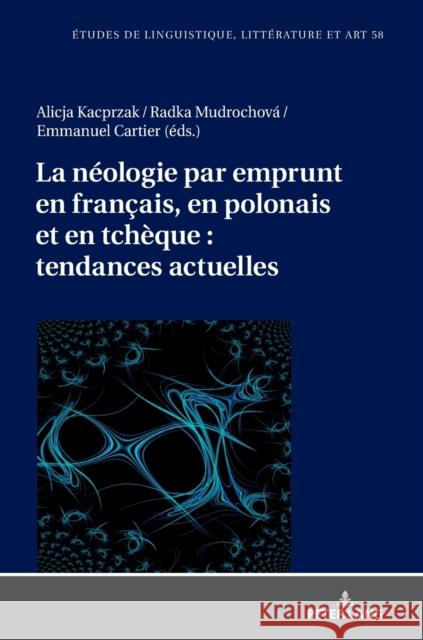 La néologie par emprunt en français, en polonais et en tchèque : tendances actuelles Alicja Kacprzak, Emmanuel Cartier, Radka Mudrochová 9783631871973 Peter Lang (JL) - książka