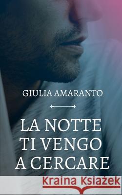 La notte ti vengo a cercare: quando la vacanza diventa hot Giulia Amaranto 9781980902768 Independently Published - książka