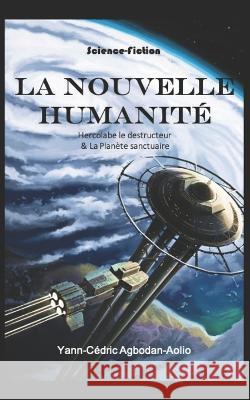 La Nouvelle Humanite: Hercolabe le Destructeur & la Planète Sanctuaire Yann-Cédric Agbodan-Aolio 9781521396056 Independently Published - książka