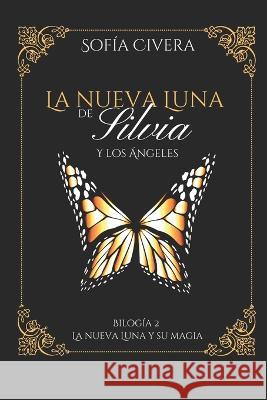 La Nueva Luna Y Su Magia: La Nueva Luna de Silvia Y Los ?ngeles 2 Sofia Civera 9788409482153 Sofia Civera Gari - książka