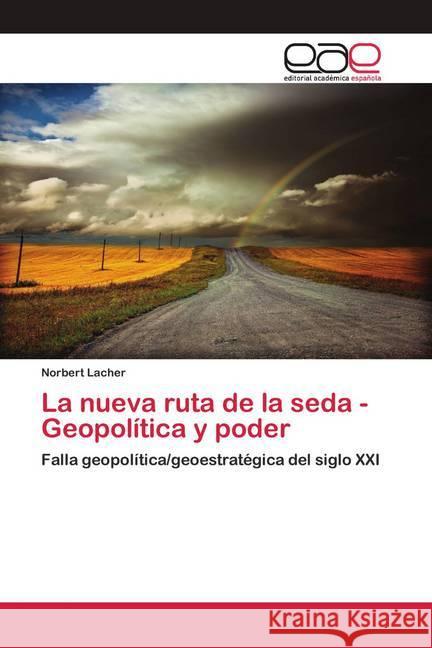 La nueva ruta de la seda - Geopolítica y poder : Falla geopolítica/geoestratégica del siglo XXI Lacher, Norbert 9786200357984 Editorial Académica Española - książka