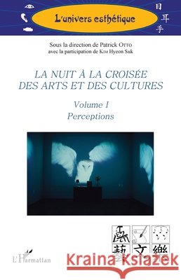La nuit ? la crois?e des arts et des cultures: Volume I Perceptions Patrick Otto Hyeon Suk Kim 9782336507460 Editions L'Harmattan - książka