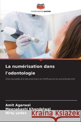 La numérisation dans l'odontologie Agarwal, Amit, Khandelwal, Meenakashi, Yadav, Niraj 9786209082689 Editions Notre Savoir - książka