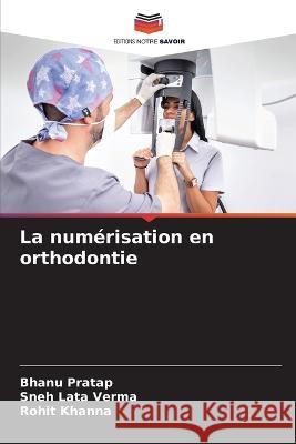 La numerisation en orthodontie Bhanu Pratap Sneh Lata Verma Rohit Khanna 9786206063049 Editions Notre Savoir - książka