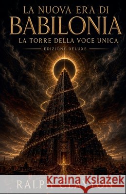La Nuova Era di Babilonia: La Torre della Voce Unica: Edizione Deluxe Clayton, Ralph 9798235177246 Ralph Clayton - książka