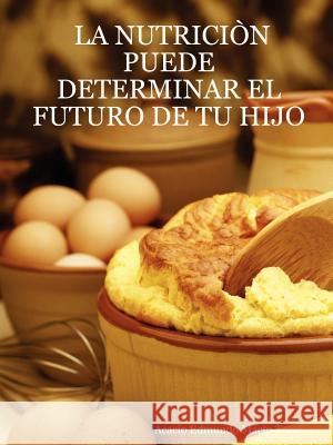 LA Nutricia'N Puede Determinar El Futuro De Tu Hijo Acacio Edmundo Macip Toral 9781430316831 Lulu.com - książka