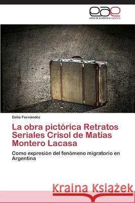 La Obra Pictorica Retratos Seriales Crisol de Matias Montero Lacasa Fernandez Dalia 9783845487540 Editorial Academica Espanola - książka