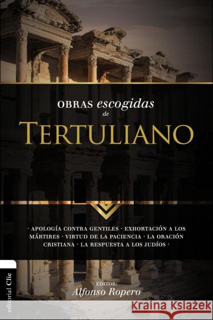 La Obras Escogidas Tertuli SC: Apolog��a contra gentiles. Exhortaci��n a los M��rtires. Virtud de la Paciencia. La oraci��n cristiana. La respue Alfonso Ropero 9788494452727 Vida Publishers - książka
