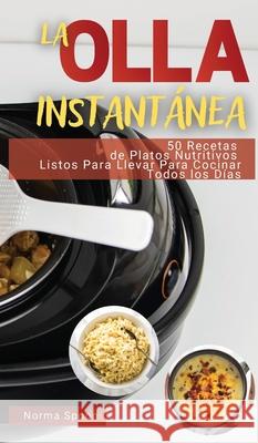 La Olla Instantánea: 50 Recetas de Platos Nutritivos Listos Para Llevar Para Cocinar Todos Los Días Spoon, Norma 9781803461151 Norma Spoon Cookbook - książka