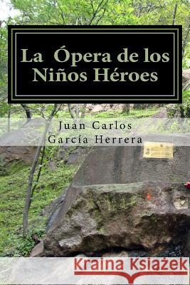 La opera de los niños heroes Herrera, Juan Carlos Garcia 9781543236279 Createspace Independent Publishing Platform - książka