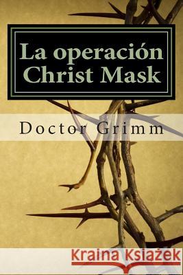 La operacion Christ Mask: El Thriller de Jesucristo Grimm, Doctor 9781495359521 Createspace - książka