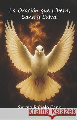 La Oraci?n que Libera, Sana y Salva. Diomedes Angeles Felix Josue Lope Sergio Rabel 9789945299830 Biblioteca Nacional Pedro Henriquez Urena (Bn - książka