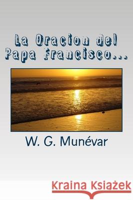 La Oracion del Papa Francisco: Humildad, Servicio, Vocacion y Fe D Andres J. C. G W. G. Mun 9781530499984 Createspace Independent Publishing Platform - książka