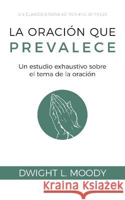 La oración que prevalece: Un estudio exhaustivo sobre el tema de la oración Moody, Dwight L. 9781622459100 Aneko Press - książka