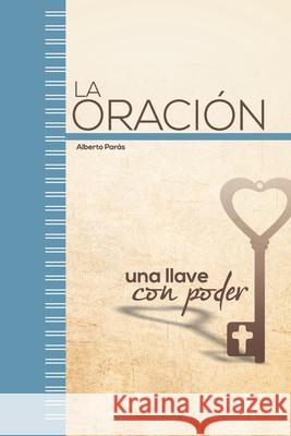 La Oracion: Una llave con poder Alberto Paras   9798741512517 Independently Published - książka