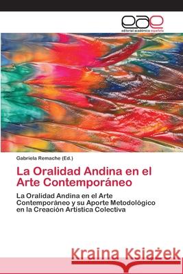 La Oralidad Andina en el Arte Contemporáneo Remache, Gabriela 9786202141017 Editorial Académica Española - książka