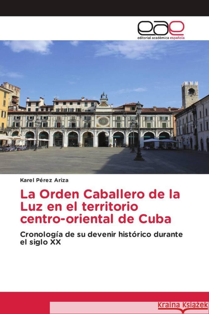 La Orden Caballero de la Luz en el territorio centro-oriental de Cuba Pérez Ariza, Karel 9786202148658 Editorial Académica Española - książka
