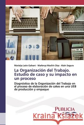 La Organización del Trabajo. Estudio de caso y su impacto en un proceso León Galvani, Marialys 9786202431781 Publicia - książka