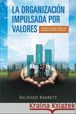 La Organizacion Impulsada Por Valores: Liberando El Potencial Humano Para Maximizar Rendimiento y Beneficios. Richard Barrett 9781326453848 Lulu.com - książka