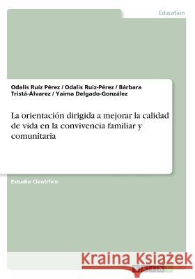 La orientación dirigida a mejorar la calidad de vida en la convivencia familiar y comunitaria Odalis Rui Odalis Ruiz-Perez Barbara Trista-Alvarez 9783668564732 Grin Publishing - książka