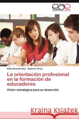La Orientacion Profesional En La Formacion de Educadores Nitza Ricard Roberto P 9783848471447 Editorial Acad Mica Espa Ola - książka