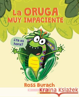 La Oruga Muy Impaciente (the Very Impatient Caterpillar) Burach, Ross 9781338601138 Scholastic en Espanol - książka