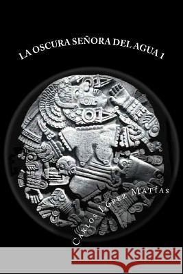 LA OSCURA SEÑORA DEL AGUA libro 1 Lopez Matias, Carlos 9781508782117 Createspace - książka