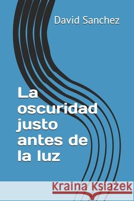 La oscuridad justo antes de la luz David Sanchez 9781075070921 Independently Published - książka