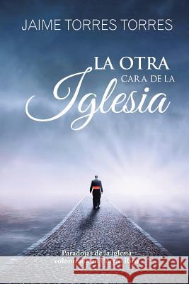 La Otra Cara De La Iglesia: Paradojas De La Iglesia Colonizada En Puerto Rico Jaime Torres Torres 9781506517117 Palibrio - książka