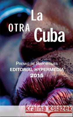La otra Cuba: Premio de Reportajes Editorial Hypermedia 2015 Ediciones, Hypermedia 9781523422432 Createspace Independent Publishing Platform - książka