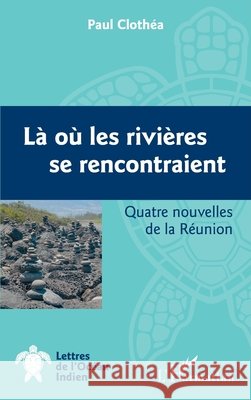 Là où les rivières se rencontraient: Quatre nouvelles de la Réunion Clothea Paul 9782343229157 Editions L'Harmattan - książka