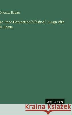 La Pace Domestica l'Elisir di Lunga Vita la Borsa Onorato Balzac 9783566011581 Antigonos Verlag - książka