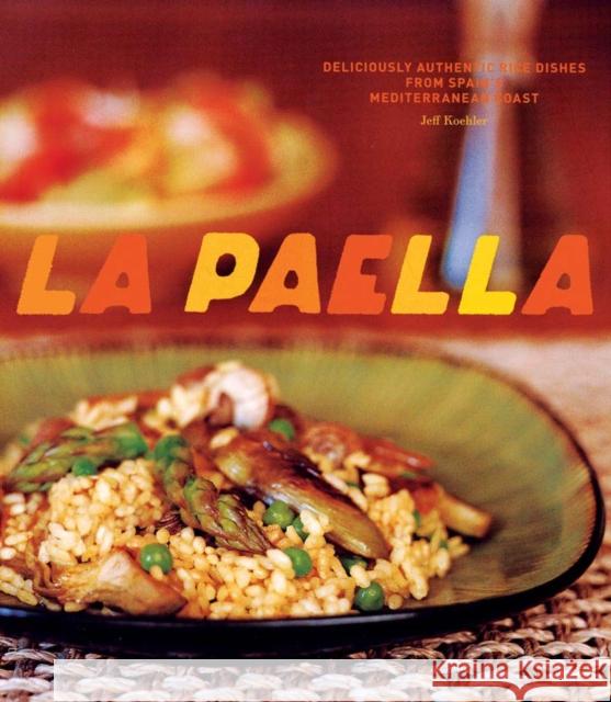 La Paella: Deliciously Authentic Rice Dishes from Spain's Mediterranean Coast Koehler, Jeff 9780811852517 Chronicle Books - książka