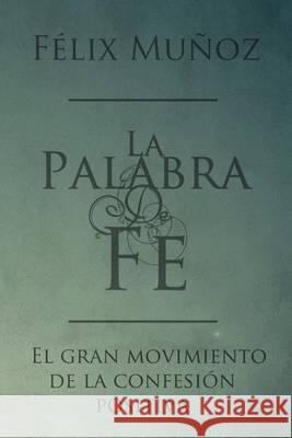 La Palabra de Fe: el gran movimiento de la confesion positiva Munoz, Felix 9781490431147 Createspace - książka