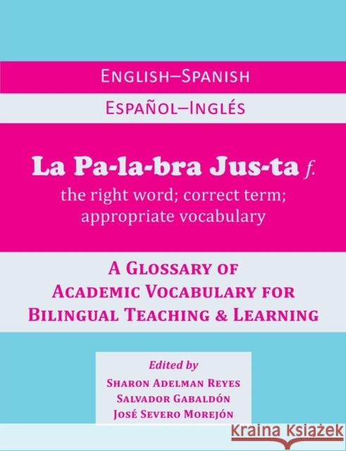 La Palabra Justa: An English-Spanish / Espanol-Ingles Glossary of Academic Vocabulary for Bilingual Teaching & Learning Sharon Adelman Reyes (Program Director, Diversity & Learning K-12), Salvador Gabaldon, Jose Severo Morejon 9780984731725 Diversitylearningk12 LLC - książka
