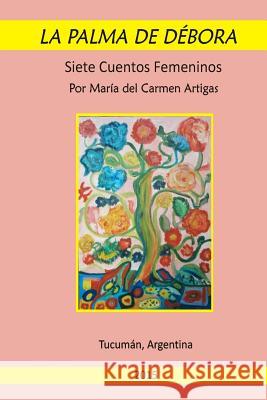 La Palma de Debora: Siete cuentos femeninos Artigas, Maria Del Carmen 9781517390150 Createspace - książka