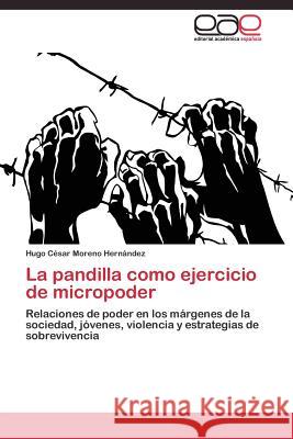 La pandilla como ejercicio de micropoder Moreno Hernández Hugo César 9783844340266 Editorial Academica Espanola - książka