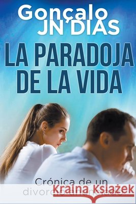 La Paradoja de la Vida - Crónica de un divorcio anunciado Gonçalo Jn Dias 9798201016197 Goncalo Jn Dias - książka